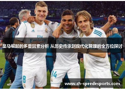 皇马崛起的多重因素分析 从历史传承到现代化管理的全方位探讨