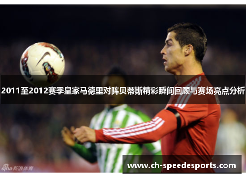 2011至2012赛季皇家马德里对阵贝蒂斯精彩瞬间回顾与赛场亮点分析