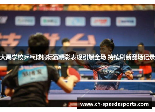 大禹学校乒乓球锦标赛精彩表现引爆全场 持续刷新赛场记录