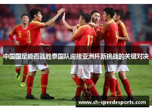 中国国足能否战胜泰国队迎接亚洲杯新挑战的关键对决