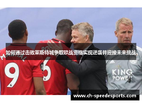 如何通过击败莱斯特城争取欧战资格实现逆袭并迎接未来挑战