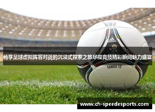 畅享足球虚拟阵容对战的沉浸式探索之旅尽揽竞技精彩瞬间魅力盛宴